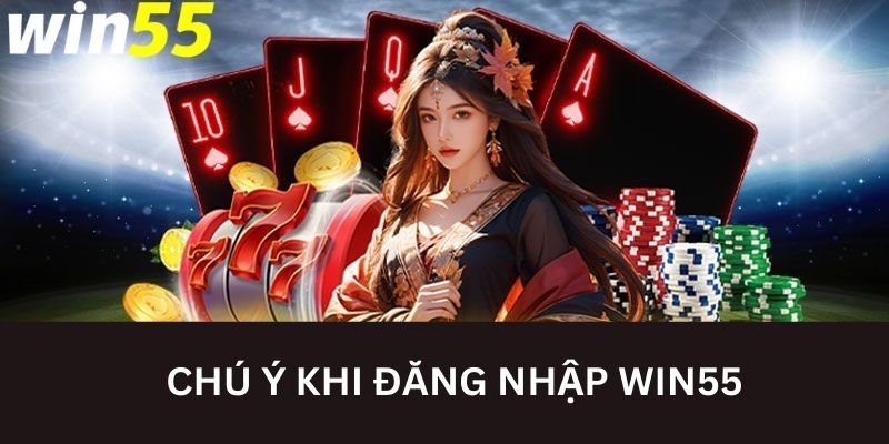 Top những lưu ý khi đăng nhập Win55