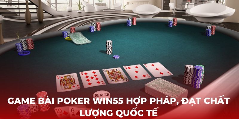 Game bài Poker Win55 hợp pháp, đạt chất lượng quốc tế