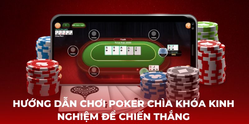 Hướng dẫn chơi Poker chìa khóa kinh nghiệm để chiến thắng