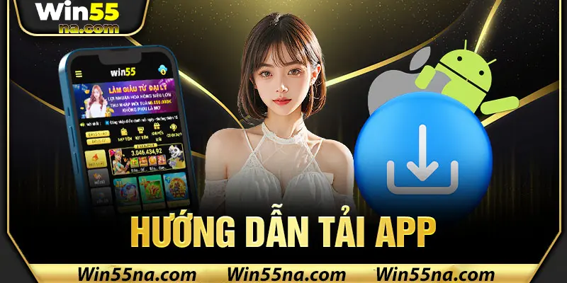 Hướng dẫn tải app Win55 đơn giản nhanh chóng