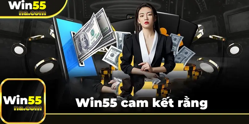 Phía Win55 cam kết rằng sẽ làm hài lòng khách hàng khi được cấp giấy phép