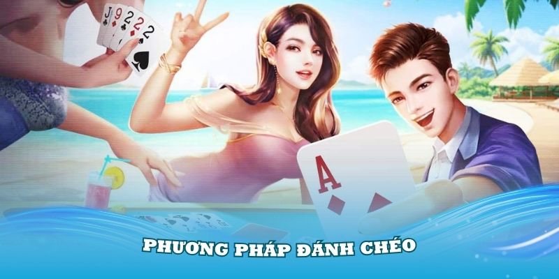 Phương pháp đánh chéo giúp phá bài đối phương