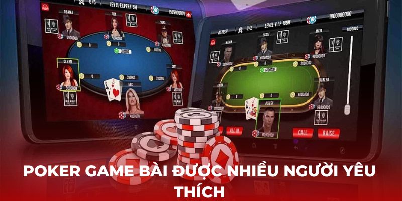 Poker game bài được nhiều người yêu thích