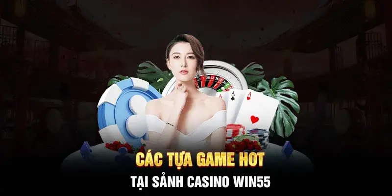 Ba tựa game hot nhất tại sảnh casino win55