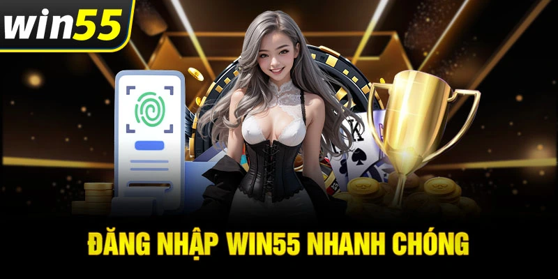 Đăng nhập Win55 nhanh chóng chỉ với 3 bước