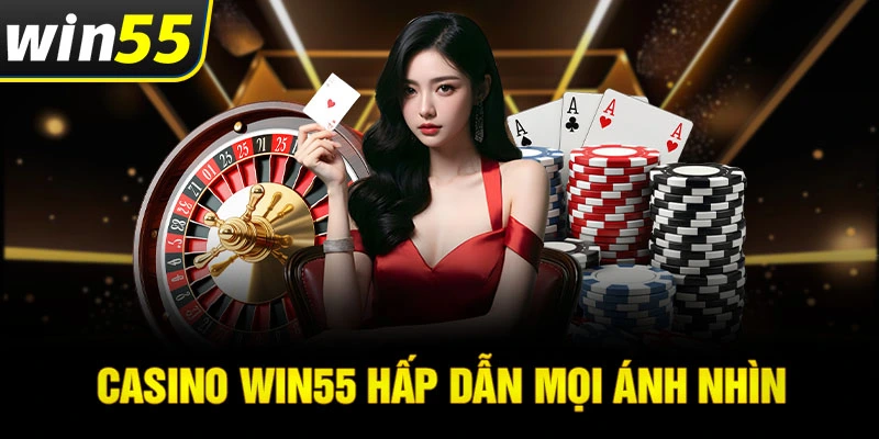 Sảnh casino online Win55 hấp dẫn, cuốn hút